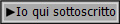 Io qui sottoscritto